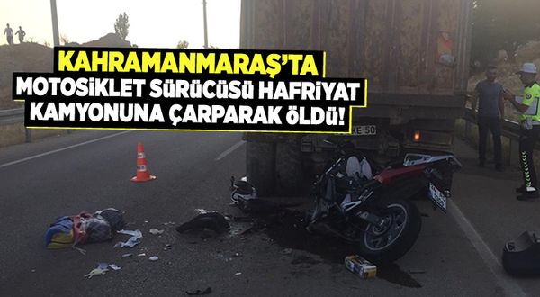 Kahramanmaraş'ta hafriyat kamyonuna çarpan motosiklet sürücüsü öldü!