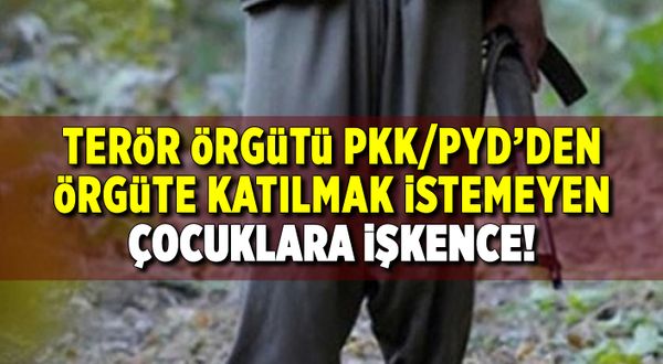 Terör örgütü PKK/PYD'den örgüte katılmak istemeyen çocuklara işkence!
