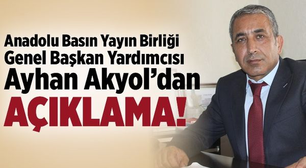 Anadolu Basın Yayın Birliği Genel Başkan Yardımcısı Akyol'dan açıklama