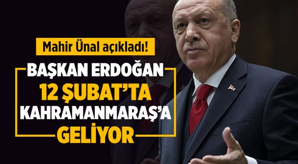 Başkan Erdoğan 12 Şubat'ta Kahramanmaraş'a geliyor!