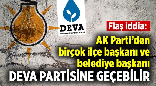 Flaş iddia: AK Parti’den birçok ilçe başkanı ve belediye başkanı DEVA Partisi'ne geçebilir