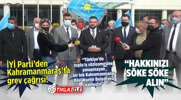 İYİ Parti Kahramanmaraş İl Başkanı Çabukel: Büyükşehir Belediyesinde greve gidecek işçilerin yanındayız