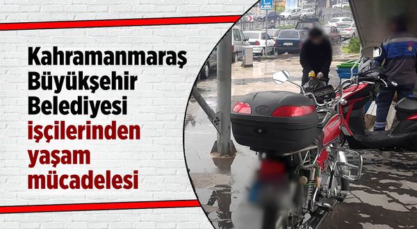 Kahramanmaraş Büyükşehir Belediyesi işçilerinden yaşam mücadelesi
