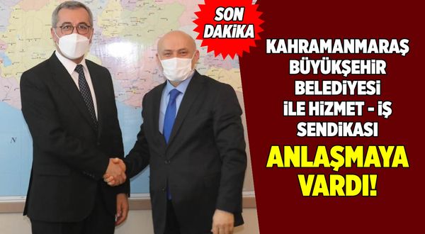 Kahramanmaraş Büyükşehir Belediyesi ve Hizmet-İş Sendikası anlaştı