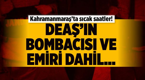 Kahramanmaraş'ta sıcak saatler! DEAŞ'ın bombacısı ve emiri dahil 20 tutuklama
