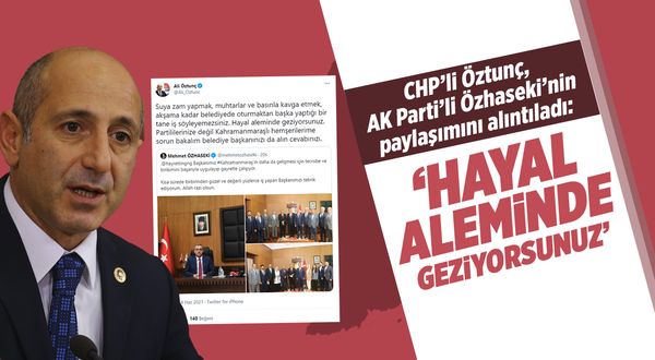 CHP'li Öztunç, AK Parti'li Özhaseki'nin paylaşımını alıntıladı: Hayal aleminde geziyorsunuz