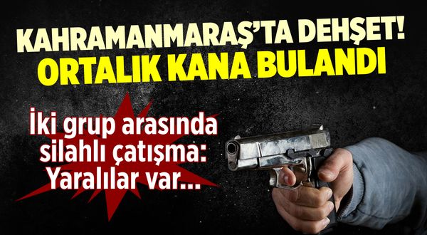 Kahramanmaraş'ta 'yol verme' tartışması silahlı kavgaya dönüştü