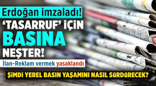 Erdoğan İmzaladı! Basın ve yayın organlarına ilan-reklam verilmesi yasaklandı