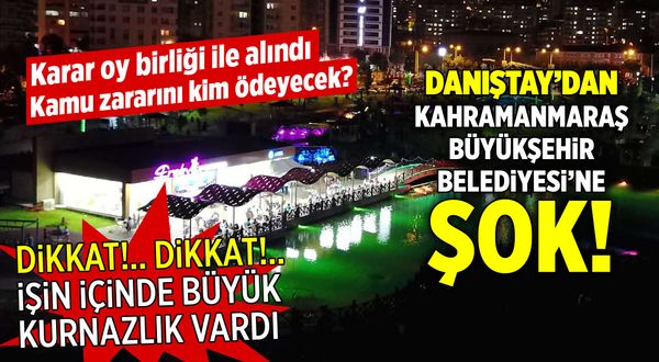 Danıştay bozdu: Kahramanmaraş Büyükşehir Belediyesi'ne şok!