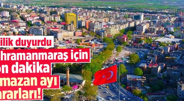 Kahramanmaraş'ta ramazan ayı öncesi İl Hıfzıssıhha Kurul kararları açıklandı