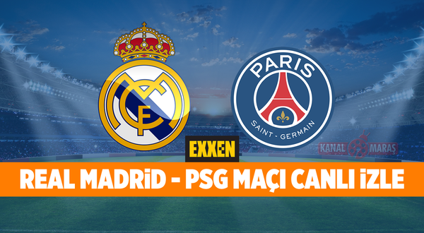 Real Madrid PSG canlı maç izle! Real Madrid PSG maçı 9 Mart 2022 EXXEN TV canlı yayın izleme yolları
