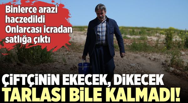 Türkiye'nn bir acı gerçeği daha! Çiftçinin ekecek, dikecek tarlası bile kalmadı