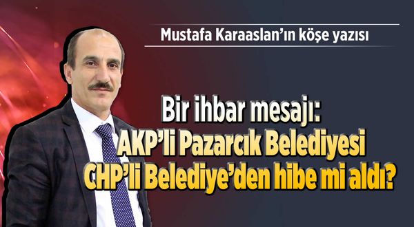 Bir ihbar mesajı: AKP'li Pazarcık Belediyesi, CHP'li Belediye'den hibe mi aldı?