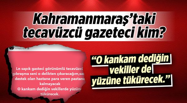 Kahramanmaraş'taki tecavüzcü gazeteci kim?