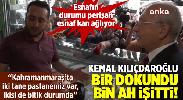 Esnaf Kemal Kılıçdaroğlu'na dert yandı: Kahramanmaraş’taki iki tane pastanemiz bitik durumda