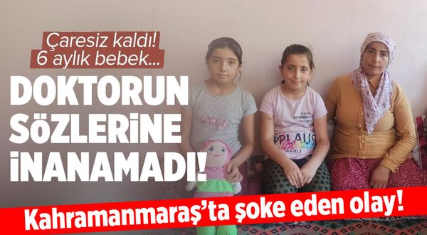Kahramanmaraş’ta şoke eden olay! Çaresiz kaldı! 6 aylık bebek...