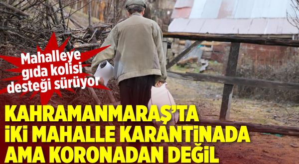 Kahramanmaraş'ta iki mahalle karantinada ama koronadan değil