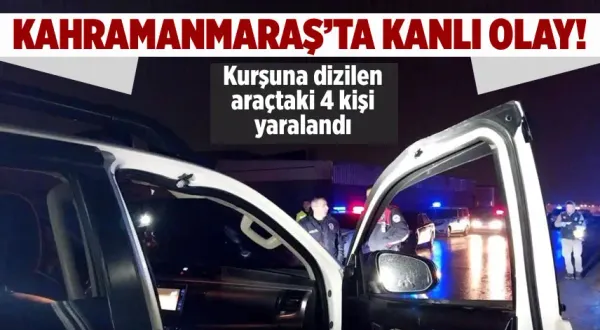 Kahramanmaraş'ta bir araç yaylım ateşine tutuldu: 4 yaralı