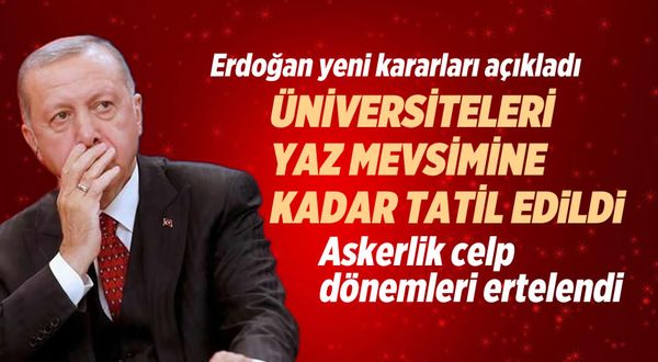 Erdoğan yeni kararları duyurdu: Üniversiteler yaz mevsimine kadar tatil edildi