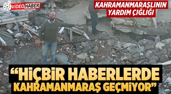Kahramanmaraş'ta vatandaşın isyanı: Hiçbir haberlerde Kahramanmaraş geçmiyor