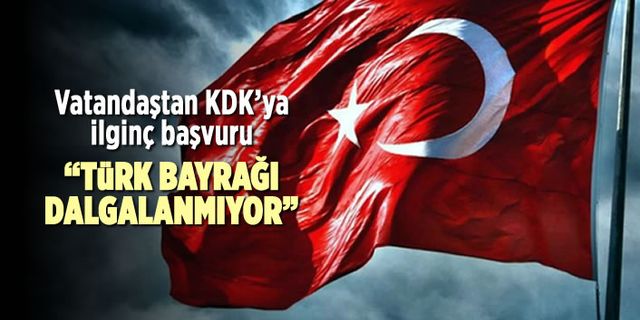 KDK'ya ilginç şikayet: Türk bayrağı dalgalanmıyor