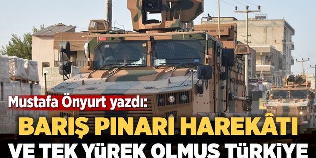 Mustafa Önyurt: Barış Pınarı Harekâtı ve tek yürek olmuş Türkiye