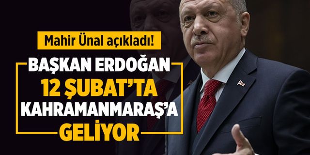 Başkan Erdoğan 12 Şubat'ta Kahramanmaraş'a geliyor!