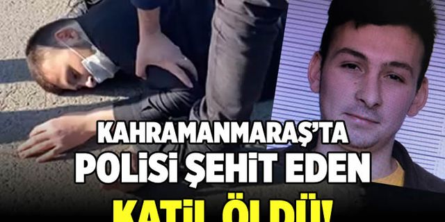 Kahramanmaraş'ta polisi şehit eden katil öldü!