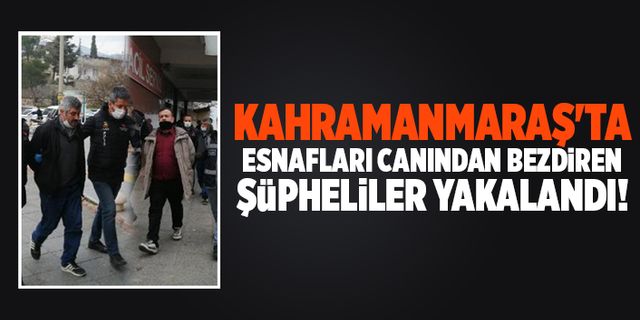 Kahramanmaraş'ta Esnafları canından bezdiren şüpheliler yakalandı!