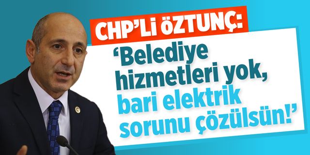 CHP'li Öztunç'tan elektrik kesintilerine tepki!