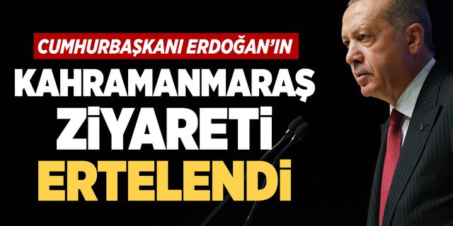 Cumhurbaşkanı Erdoğan'ın Kahramanmaraş ziyareti ertelendi