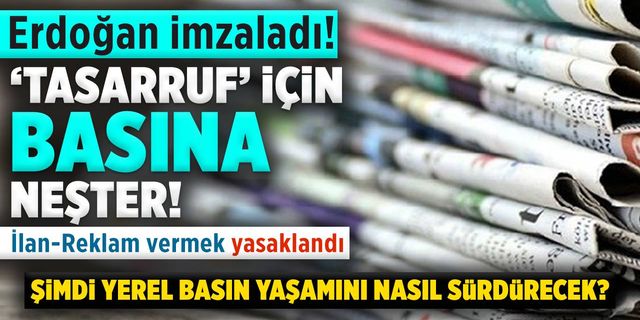 Erdoğan İmzaladı! Basın ve yayın organlarına ilan-reklam verilmesi yasaklandı
