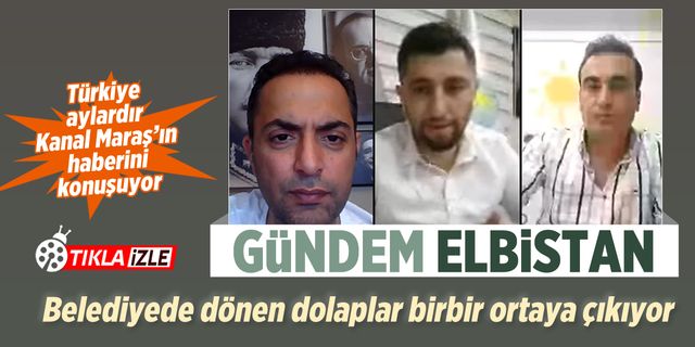 Gündem Elbistan: Türkiye aylardır Kanal Maraş'ın haberini konuşuyor