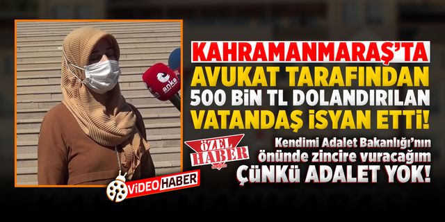 Kahramanmaraş'ta avukatı tarafından dolandırıldığını iddia etti