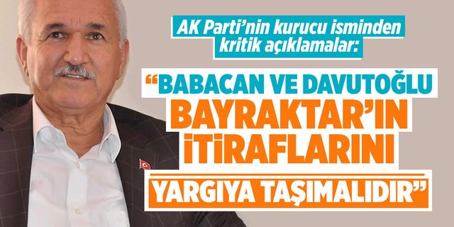 Kemal Albayrak: : Babacan ve Davutoğlu, Bayraktar'ın itiraflarını yargıya taşımalıdır!