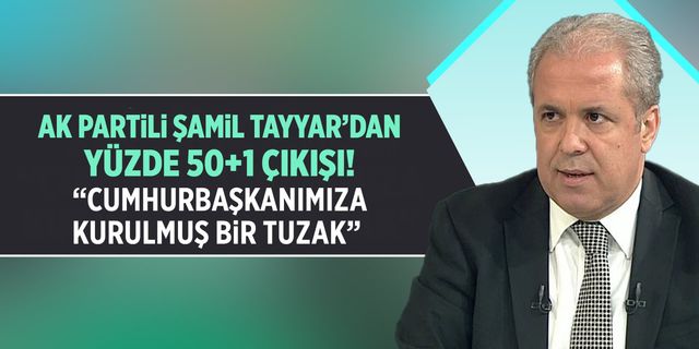 Şamil Tayyar'ın 50+1 açıklaması olay oldu: 50+1 Cumhurbaşkanına tuzaktı