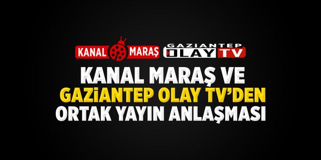 Kanal Maraş ile Gaziantep Olay TV arasında ortak yayın anlaşması yapıldı