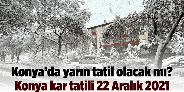 Konya'da yarın tatil olacak mı? Konya kar tatili 22 Aralık 2021
