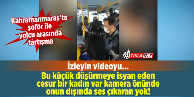 Kahramanmaraş'ta otobüs şoförü ile yolcu arasındaki mesafe tartışması