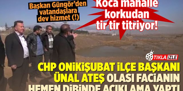 Yöre halkı korku içinde! CHP Onikişubat İlçe Başkanı olası facianın dibinde açıklama yaptı!