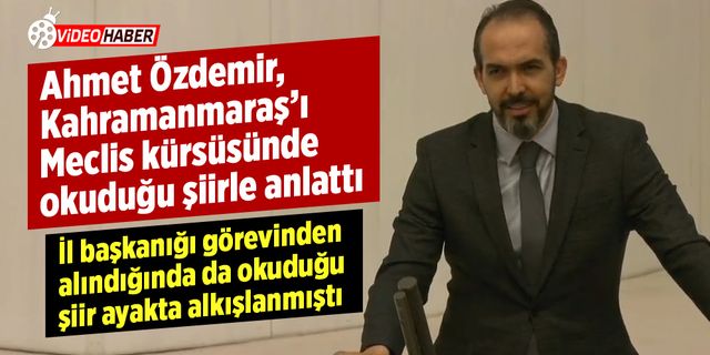 Ahmet Özdemir, Kahramanmaraş'ı Meclis kürsüsünde okuduğu şiirle anlattı