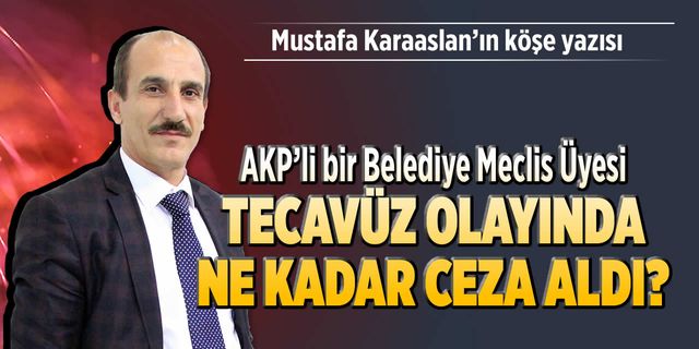 AKP'li bir belediye meclis üyesi, tecavüz olayında ne kadar ceza aldı?