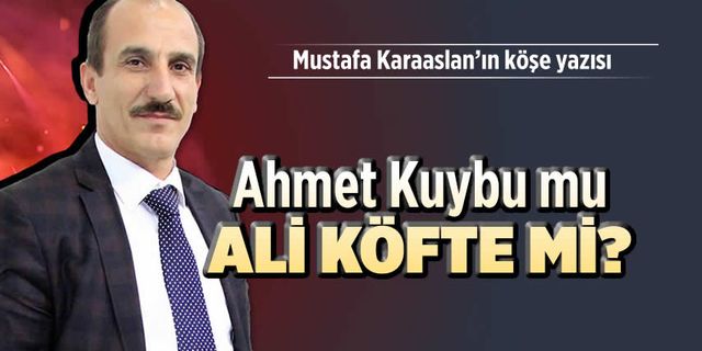 Ahmet Kuybu mu, Ali Köfte mi?