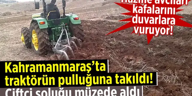Kahramanmaraş'ta traktörün pulluğuna takıldı! Çiftçi gözlerine inanamadı
