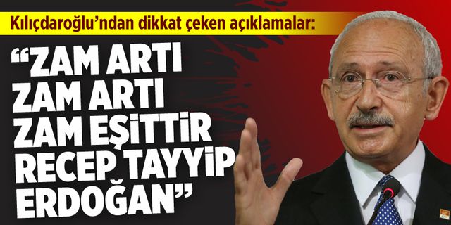 Kılıçdaroğlu: Zam artı zam artı eşittir Recep Tayyip Erdoğan