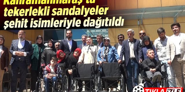 Kahramanmaraş'ta tekerlekli sandalyeler şehit isimleriyle dağıtıldı