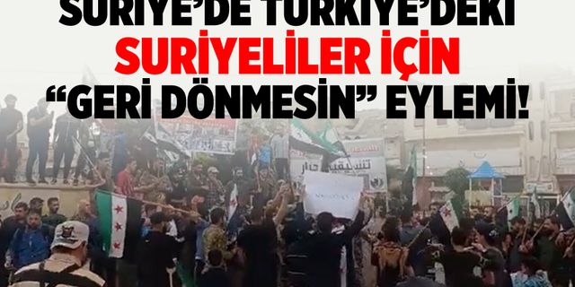 Suriye'de Türkiye'deki Suriyeliler için ''geri dönmesin'' eylemi!
