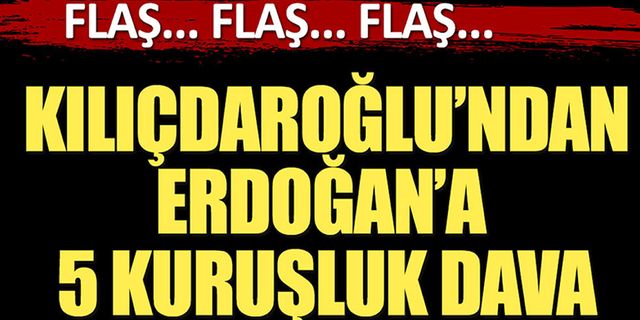 Son dakika... Kılıçdaroğlu'ndan Erdoğan'a 5 kuruşluk dava!