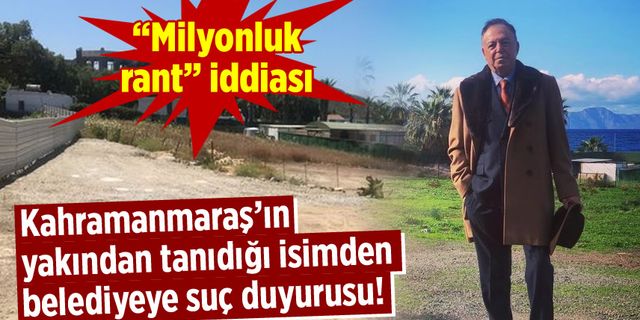Kahramanmaraş'ın yakından tanıdığı isimden belediyeye suç duyurusu!