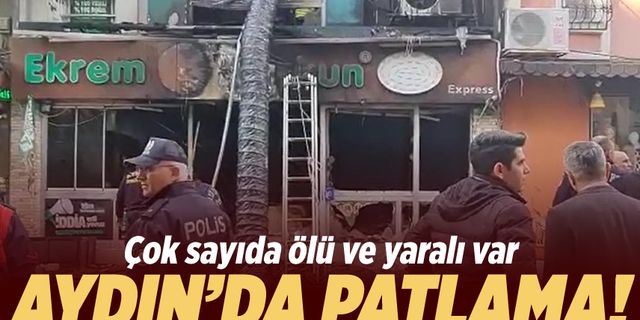 Aydın'da restoranda tüp patladı: Çok sayıda ölü ve yaralı var